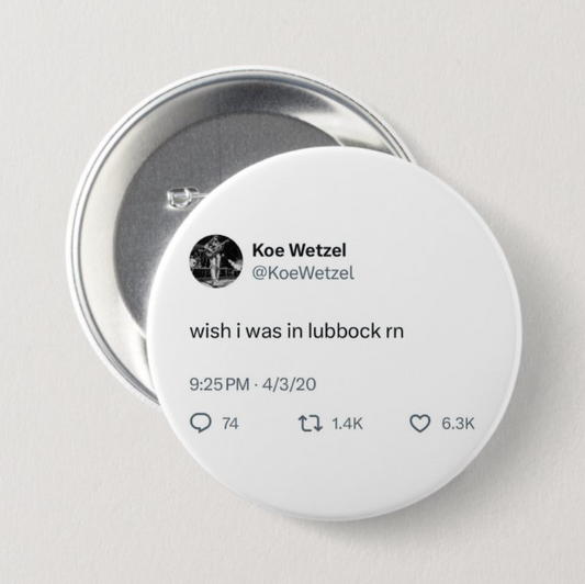 Wish I was in Lubbock rn Button - Koe Quote Series